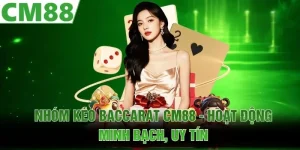 Nhóm Kéo Baccarat CM88 | Hoạt Động Minh Bạch, Uy Tín