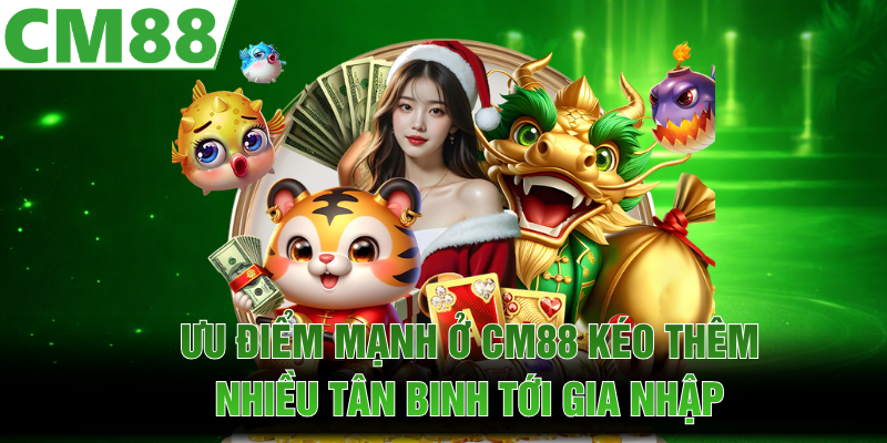 Ưu điểm mạnh ở CM88 kéo thêm nhiều tân binh tới gia nhập